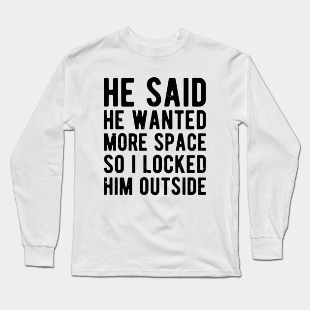 He Said He Wanted More Space humor Long Sleeve T-Shirt by Gaming champion